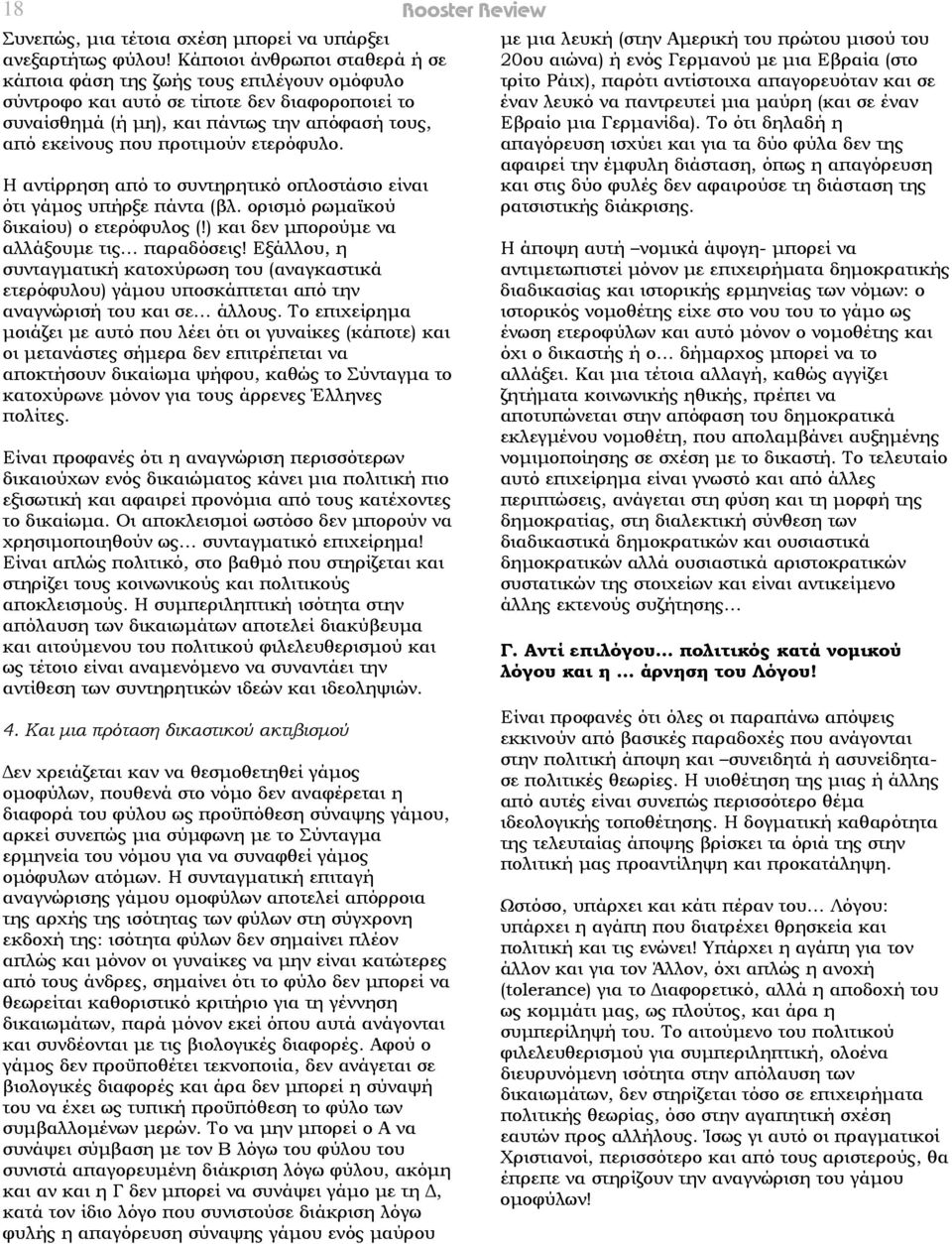 ετερόφυλο. Η αντίρρηση από το συντηρητικό οπλοστάσιο είναι ότι γάµος υπήρξε πάντα (βλ. ορισµό ρωµαϊκού δικαίου) ο ετερόφυλος (!) και δεν µπορούµε να αλλάξουµε τις παραδόσεις!