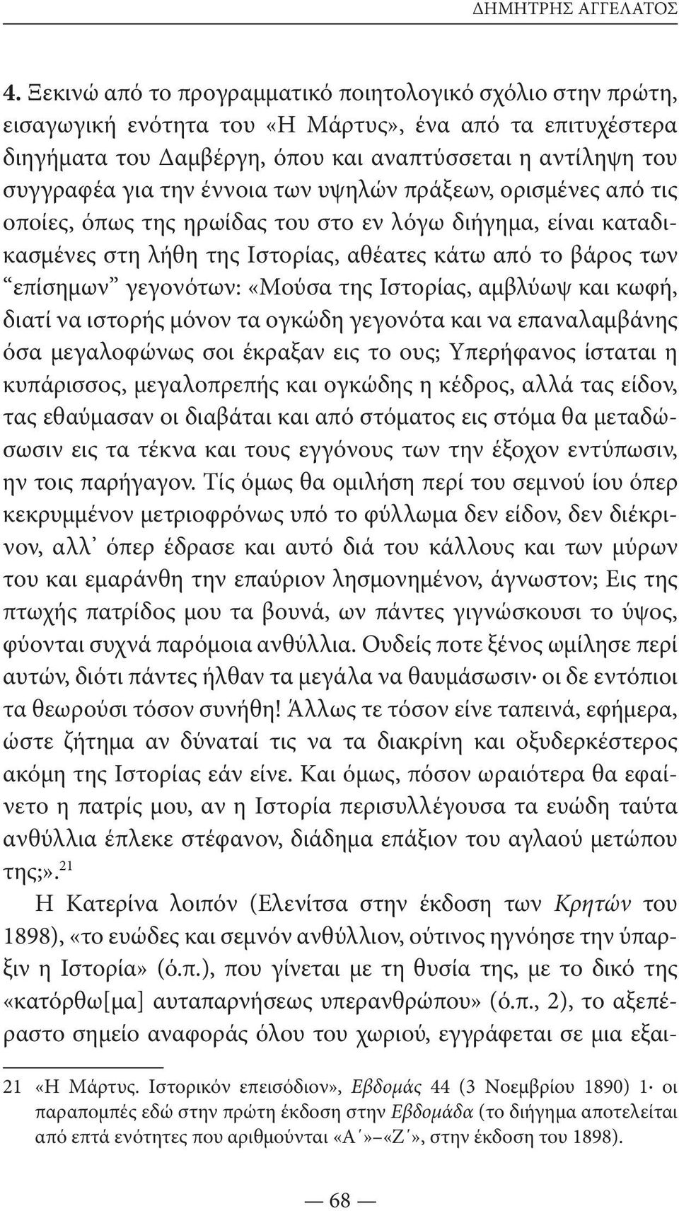 έννοια των υψηλών πράξεων, ορισμένες από τις οποίες, όπως της ηρωίδας του στο εν λόγω διήγημα, είναι καταδικασμένες στη λήθη της Iστορίας, αθέατες κάτω από το βάρος των επίσημων γεγονότων: «Mούσα της