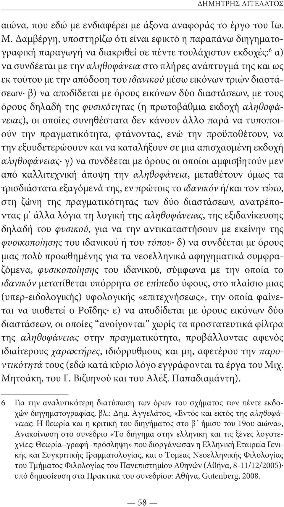 την απόδοση του ιδανικού μέσω εικόνων τριών διαστάσεων β) να αποδίδεται με όρους εικόνων δύο διαστάσεων, με τους όρους δηλαδή της φυσικότητας (η πρωτοβάθμια εκδοχή αληθοφάνειας), οι οποίες