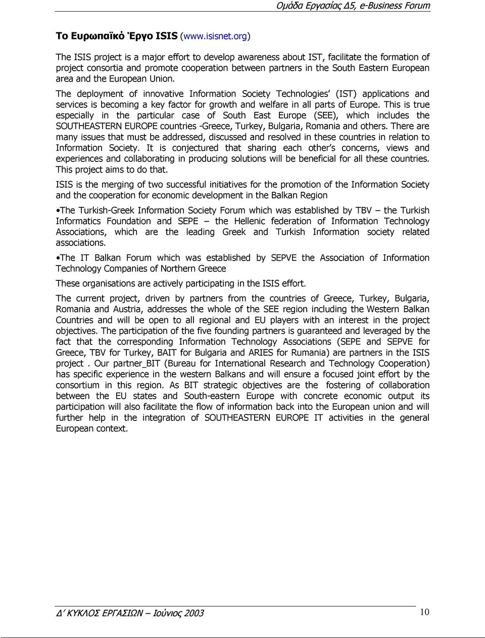 the European Union. The deployment of innovative Information Society Technologies (IST) applications and services is becoming a key factor for growth and welfare in all parts of Europe.