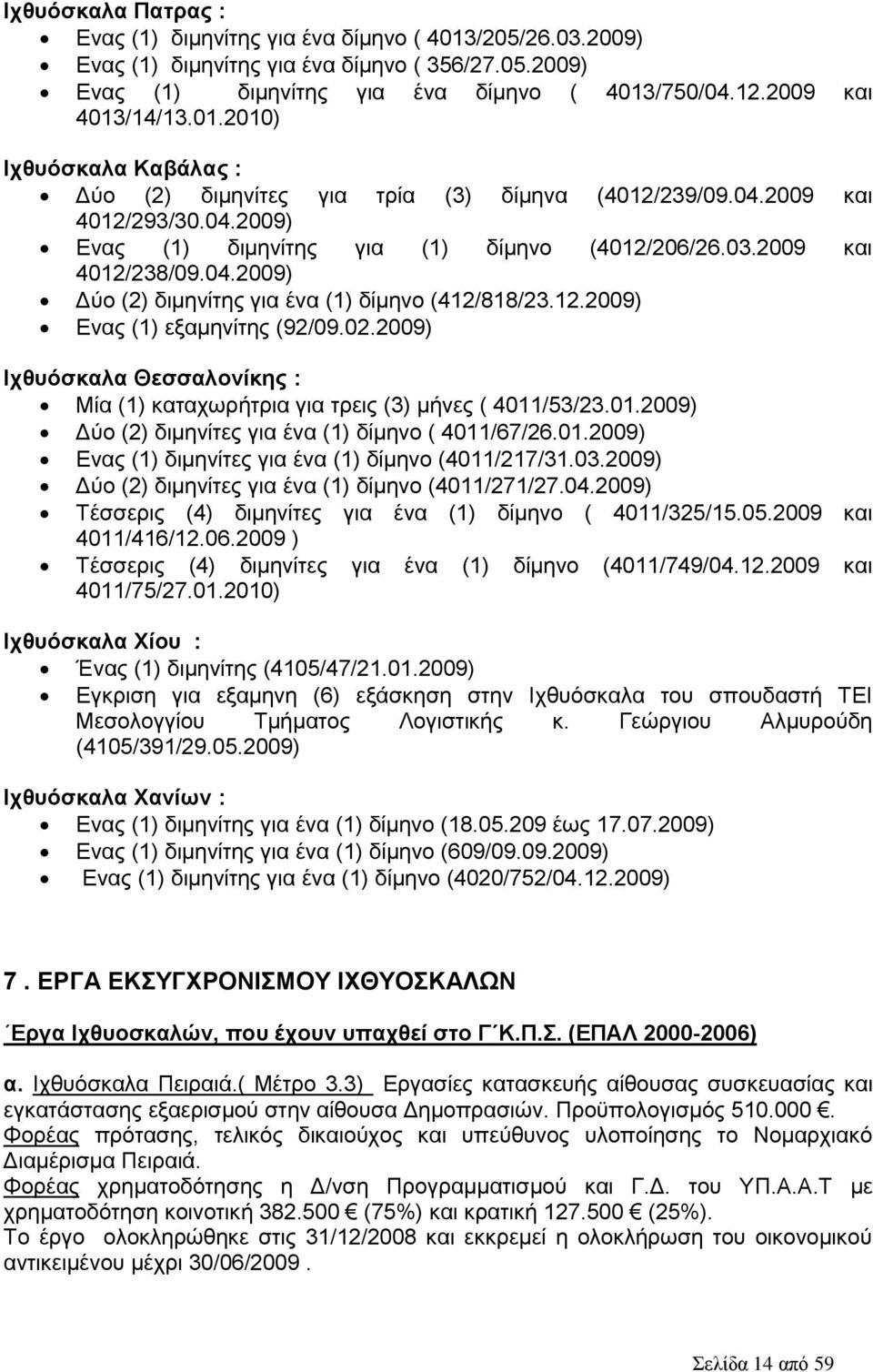 12.2009) Δλαο (1) εμακελίηεο (92/09.02.2009) Ηρζπόζθαια Θεζζαινλίθεο : Μία (1) θαηαρσξήηξηα γηα ηξεηο (3) κήλεο ( 4011/53/23.01.2009) Γχν (2) δηκελίηεο γηα έλα (1) δίκελν ( 4011/67/26.01.2009) Δλαο (1) δηκελίηεο γηα έλα (1) δίκελν (4011/217/31.