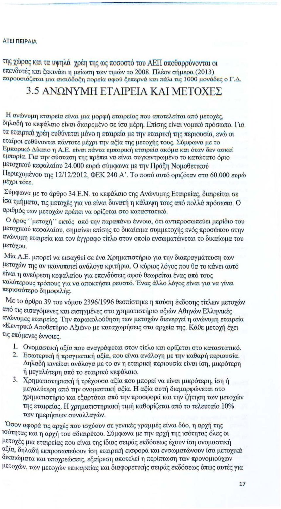 Επίσης είναι νομικό πρόσωπο. Για τα εταιρικά χρέη ευθύνεται μόνο η εταιρεία με tην εταιρική της περιουσία, ενώ οι εταίροι ευθύνονται πάντοτε μέχρι την αξία της μετοχή ς του ς.