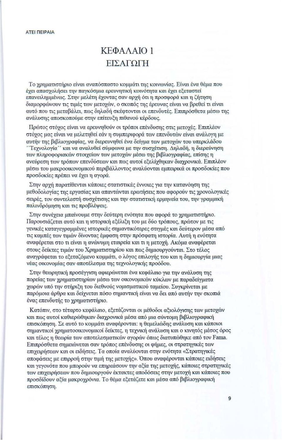 Στην μ ελέτη έχοντας σαν αρχή ότι η προσφορά και η ζιjτηση διαμο ρφ ώνουν τις τιμές των μετοχών, ο σκοπός τη ς έρευνας είναι να βρ εθ εί τ ι είναι αυτό που τις μ εταβάλε ι, πως δηλαδ ή σκέφτον ται οι