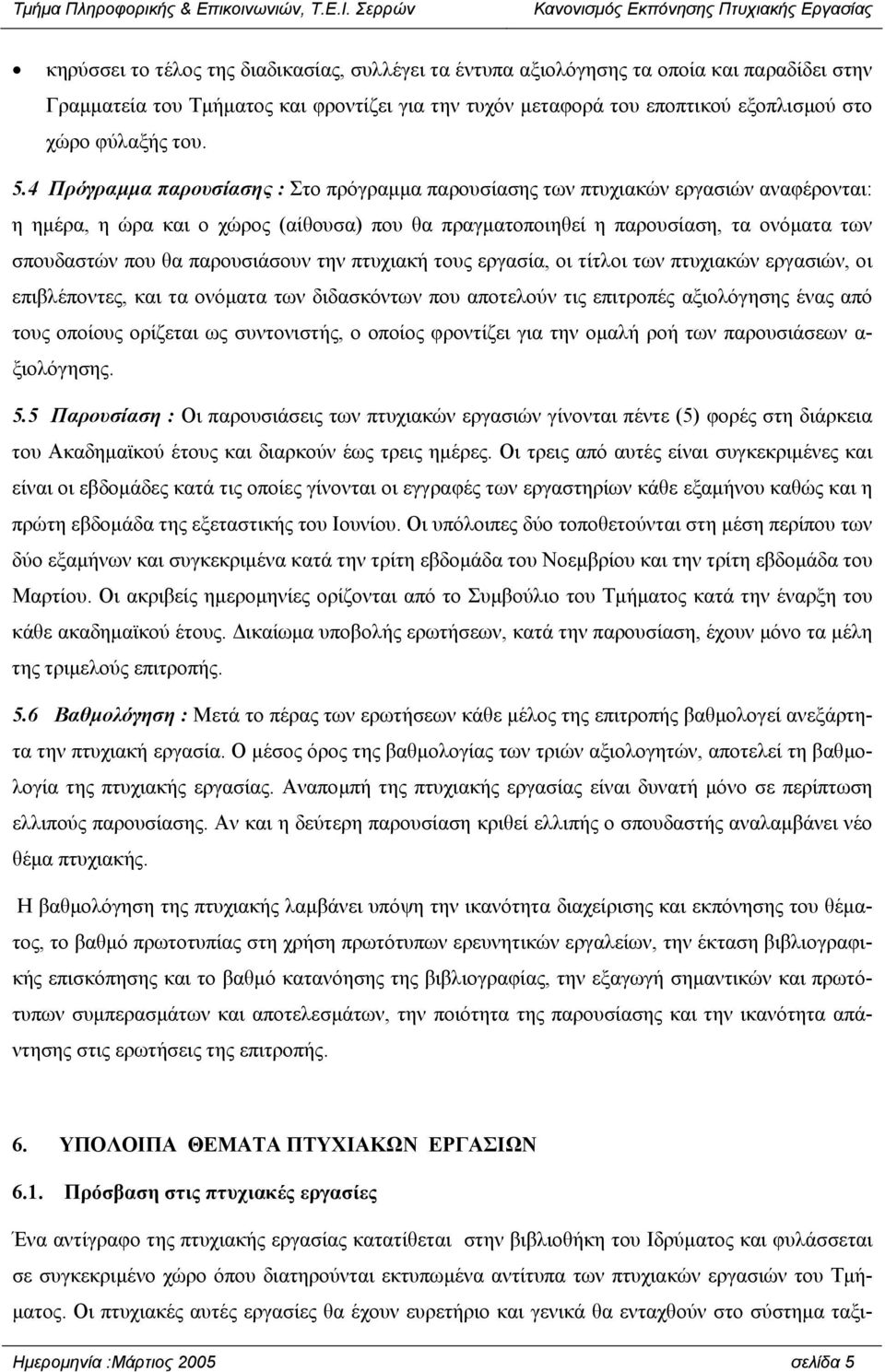 4 Πρόγραµµα παρουσίασης : Στο πρόγραµµα παρουσίασης των πτυχιακών εργασιών αναφέρονται: η ηµέρα, η ώρα και ο χώρος (αίθουσα) που θα πραγµατοποιηθεί η παρουσίαση, τα ονόµατα των σπουδαστών που θα