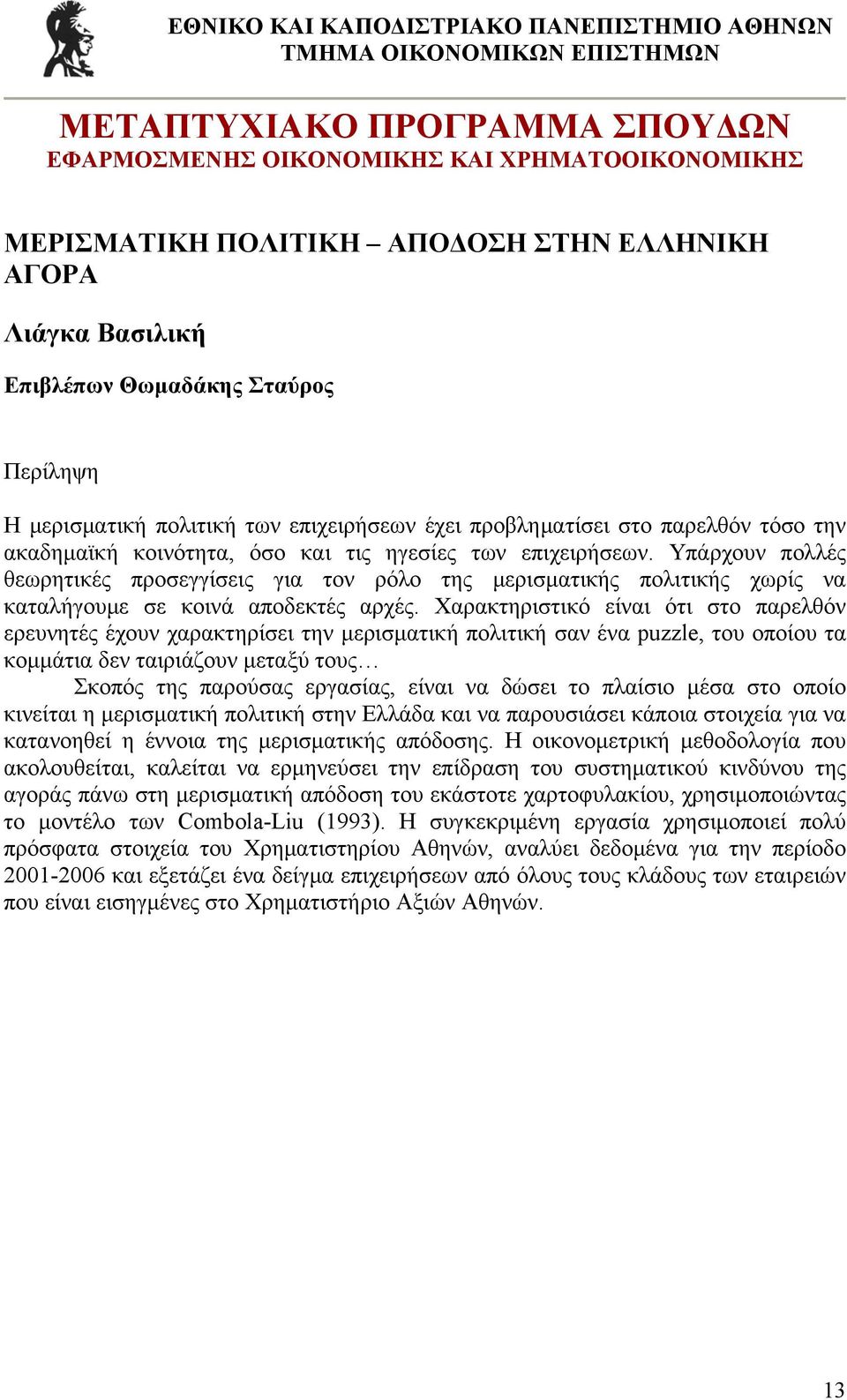 Χαρακτηριστικό είναι ότι στο παρελθόν ερευνητές έχουν χαρακτηρίσει την μερισματική πολιτική σαν ένα puzzle, του οποίου τα κομμάτια δεν ταιριάζουν μεταξύ τους Σκοπός της παρούσας εργασίας, είναι να