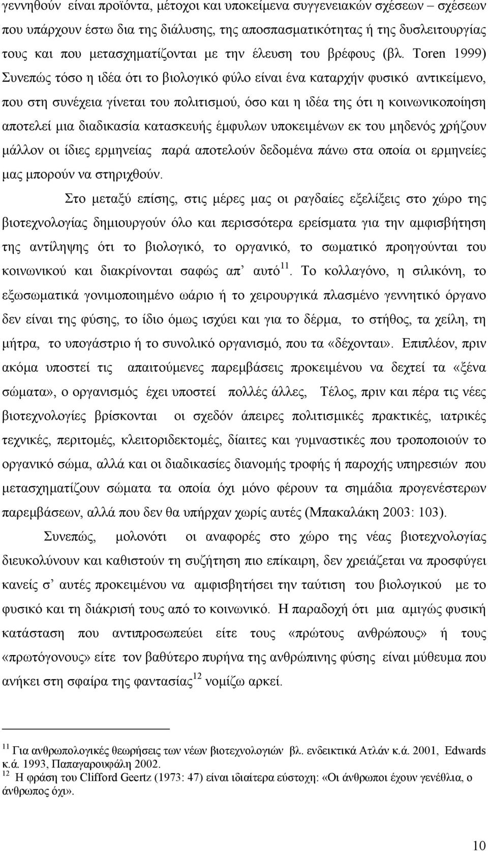 Toren 1999) Συνεπώς τόσο η ιδέα ότι το βιολογικό φύλο είναι ένα καταρχήν φυσικό αντικείµενο, που στη συνέχεια γίνεται του πολιτισµού, όσο και η ιδέα της ότι η κοινωνικοποίηση αποτελεί µια διαδικασία