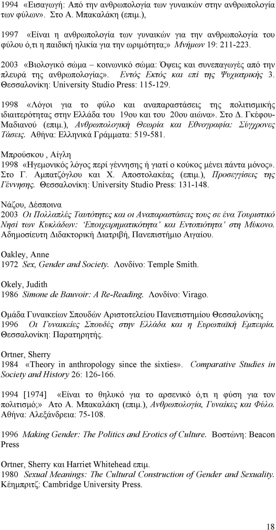 2003 «Βιολογικό σώµα κοινωνικό σώµα: Όψεις και συνεπαγωγές από την πλευρά της ανθρωπολογίας». Εντός Εκτός και επί της Ψυχιατρικής 3. Θεσσαλονίκη: University Studio Press: 115-129.