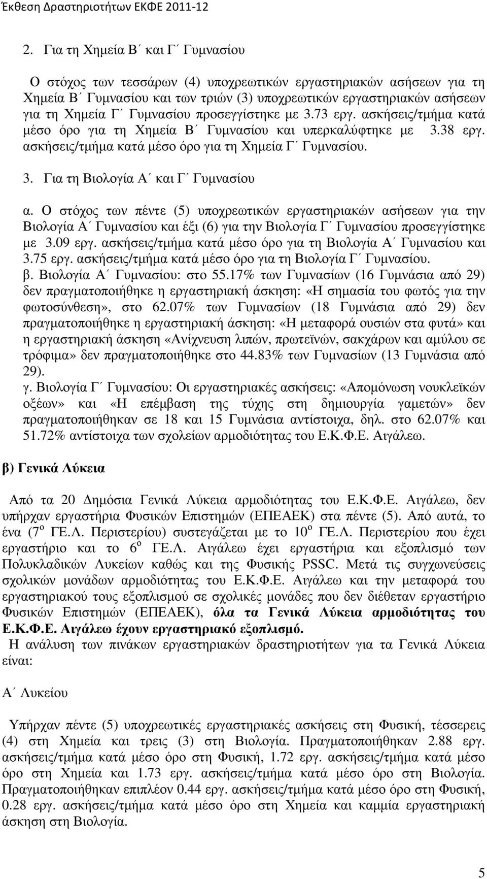 Ο στόχος των πέντε (5) υποχρεωτικών εργαστηριακών ασήσεων για την Βιολογία Α Γυµνασίου και έξι (6) για την Βιολογία Γ Γυµνασίου προσεγγίστηκε µε 3.09 εργ.