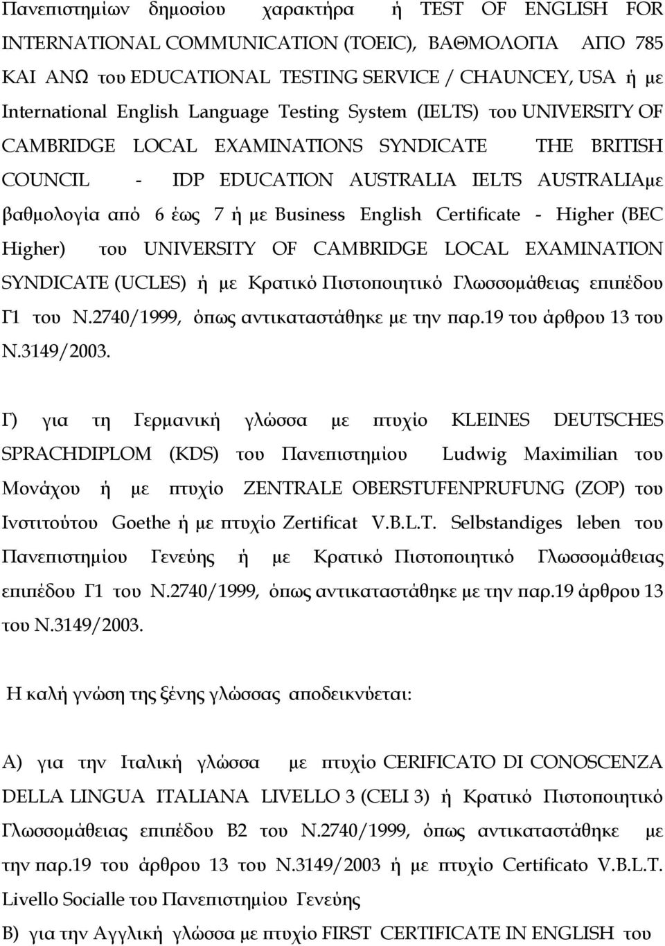 Certificate - Higher (BEC Higher) του UNIVERSITY OF CAMBRIDGE LOCAL EXAMINATION SYNDICATE (UCLES) ή µε Κρατικό Πιστοποιητικό Γλωσσοµάθειας επιπέδου Γ1 του Ν.2740/1999, όπως αντικαταστάθηκε µε την παρ.