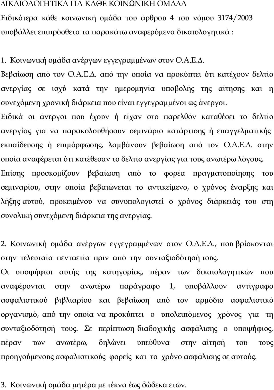 . Βεβαίωση από τον Ο.Α.Ε.. από την οποία να προκύπτει ότι κατέχουν δελτίο ανεργίας σε ισχύ κατά την ηµεροµηνία υποβολής της αίτησης και η συνεχόµενη χρονική διάρκεια που είναι εγγεγραµµένοι ως άνεργοι.