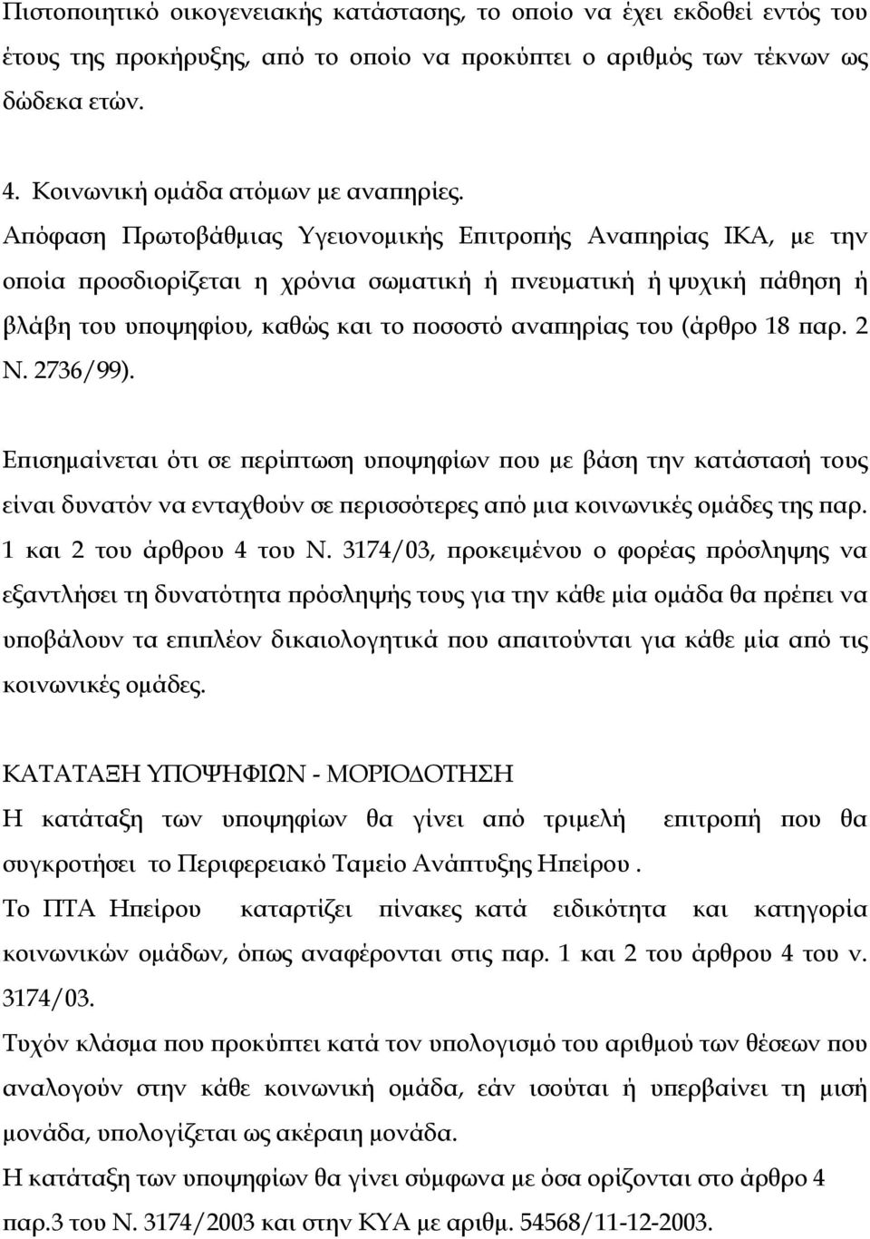 18 παρ. 2 Ν. 2736/99). Επισηµαίνεται ότι σε περίπτωση υποψηφίων που µε βάση την κατάστασή τους είναι δυνατόν να ενταχθούν σε περισσότερες από µια κοινωνικές οµάδες της παρ. 1 και 2 του άρθρου 4 του Ν.