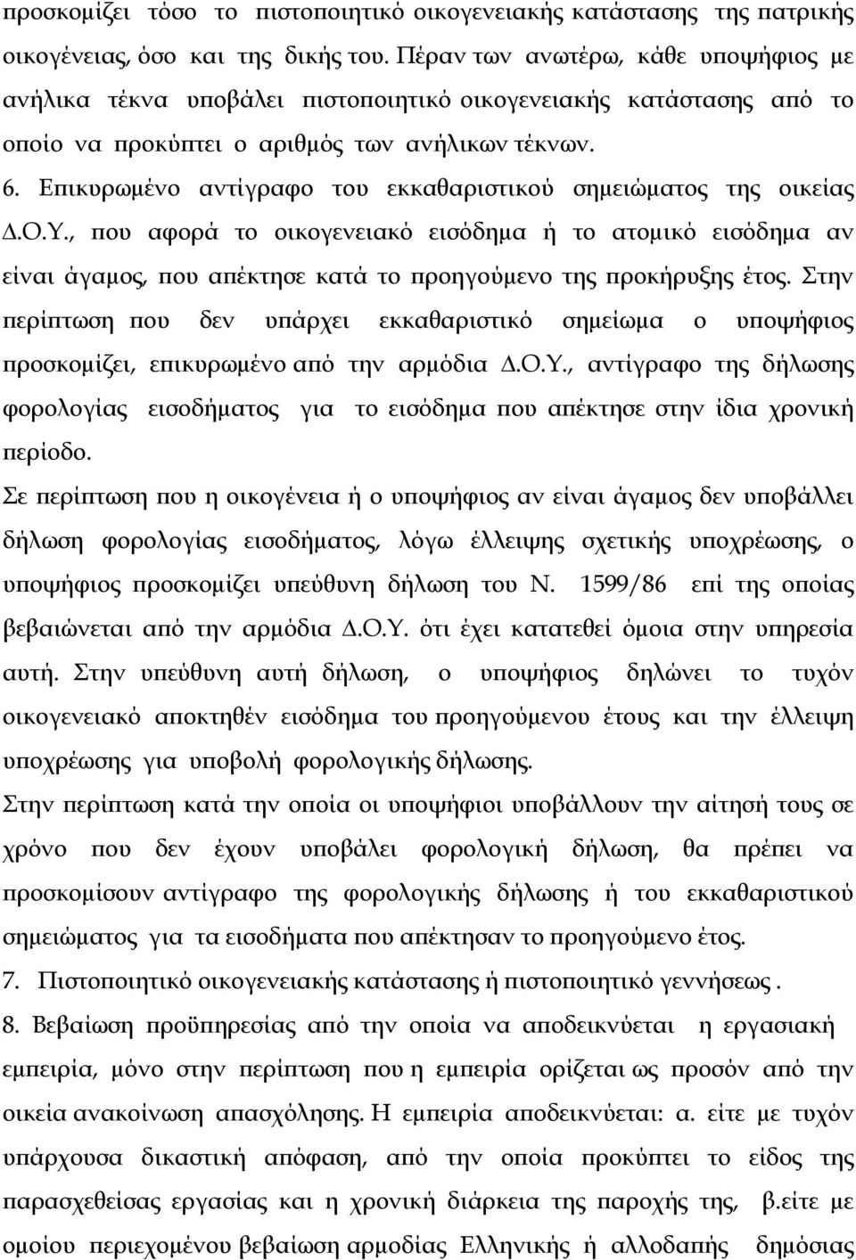 Επικυρωµένο αντίγραφο του εκκαθαριστικού σηµειώµατος της οικείας.ο.υ., που αφορά το οικογενειακό εισόδηµα ή το ατοµικό εισόδηµα αν είναι άγαµος, που απέκτησε κατά το προηγούµενο της προκήρυξης έτος.