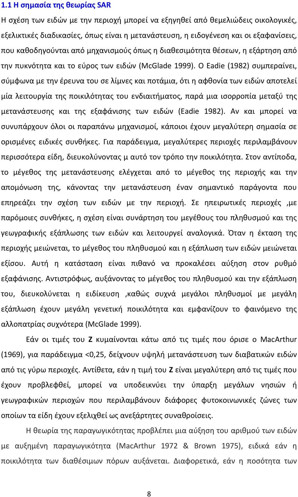 Ο Eadie (1982) συμπεραίνει, σύμφωνα με την έρευνα του σε λίμνες και ποτάμια, ότι η αφθονία των ειδών αποτελεί μία λειτουργία της ποικιλότητας του ενδιαιτήματος, παρά μια ισορροπία μεταξύ της