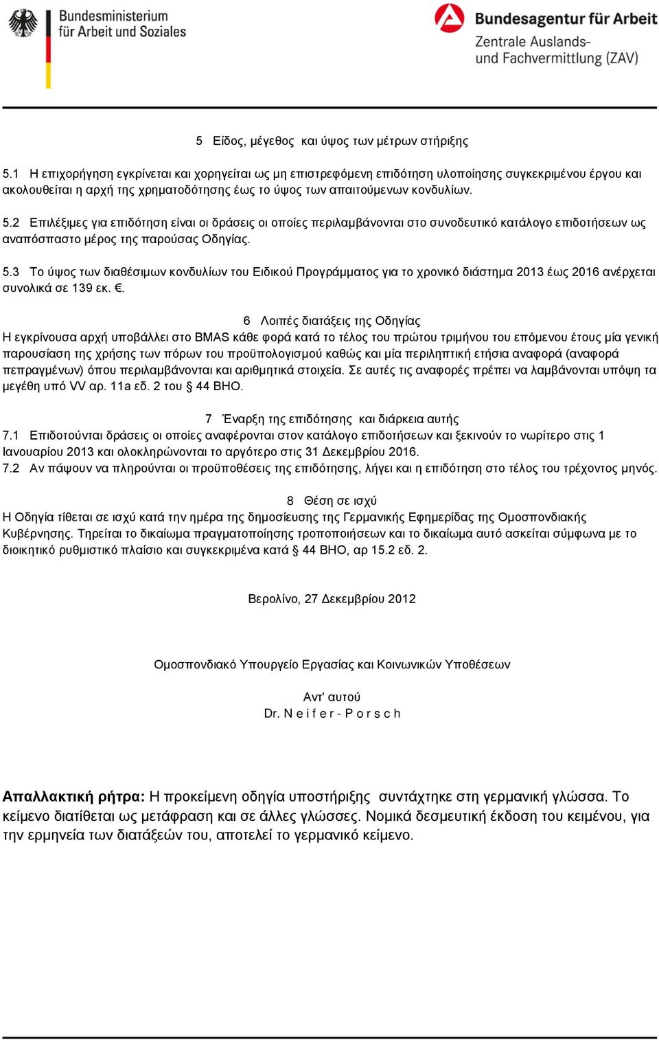 2 Επιλέξιμες για επιδότηση είναι οι δράσεις οι οποίες περιλαμβάνονται στο συνοδευτικό κατάλογο επιδοτήσεων ως αναπόσπαστο μέρος της παρούσας Οδηγίας. 5.