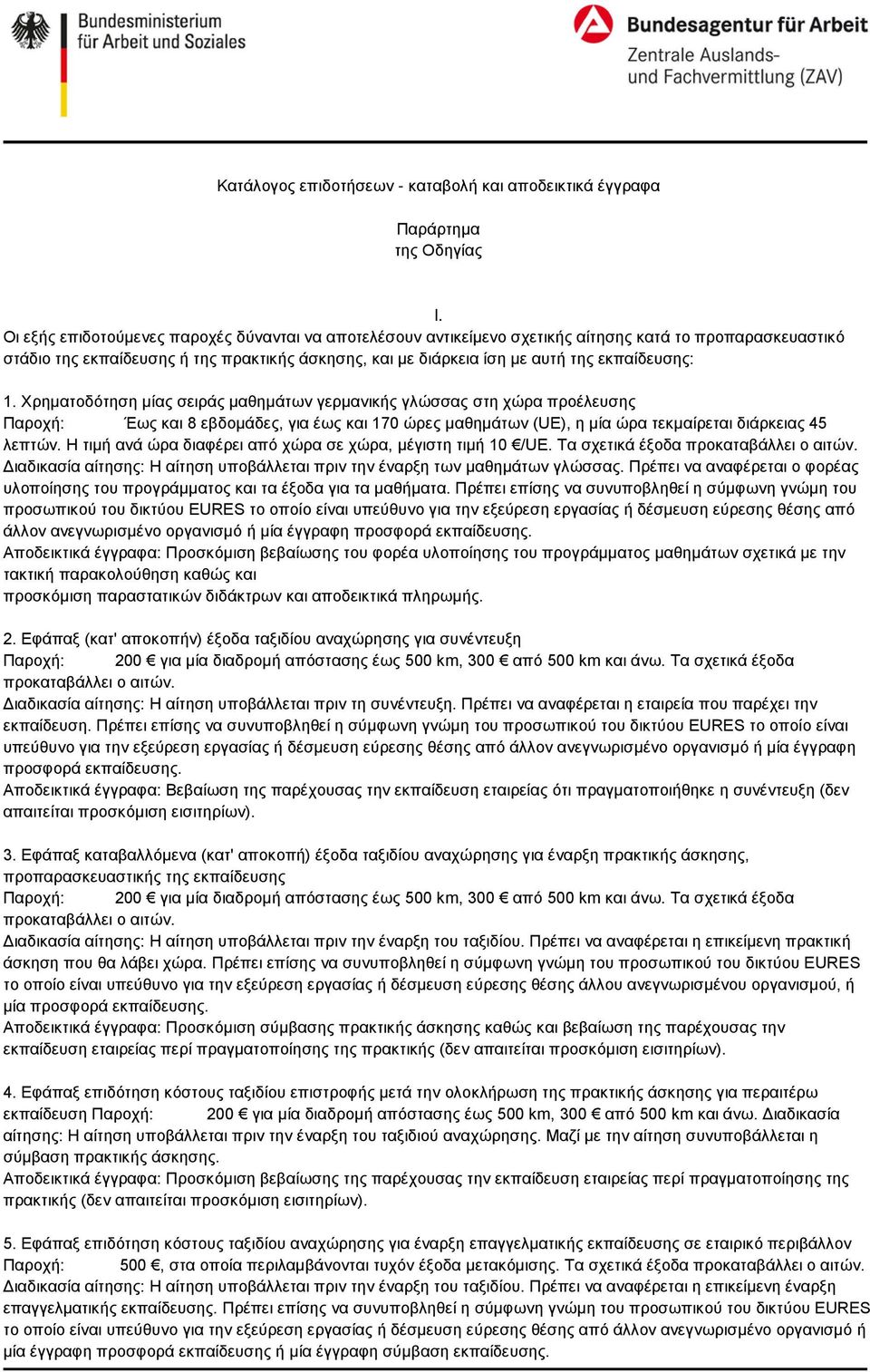 εκπαίδευσης: 1. Χρηματοδότηση μίας σειράς μαθημάτων γερμανικής γλώσσας στη χώρα προέλευσης Παροχή: Έως και 8 εβδομάδες, για έως και 170 ώρες μαθημάτων (UE), η μία ώρα τεκμαίρεται διάρκειας 45 λεπτών.