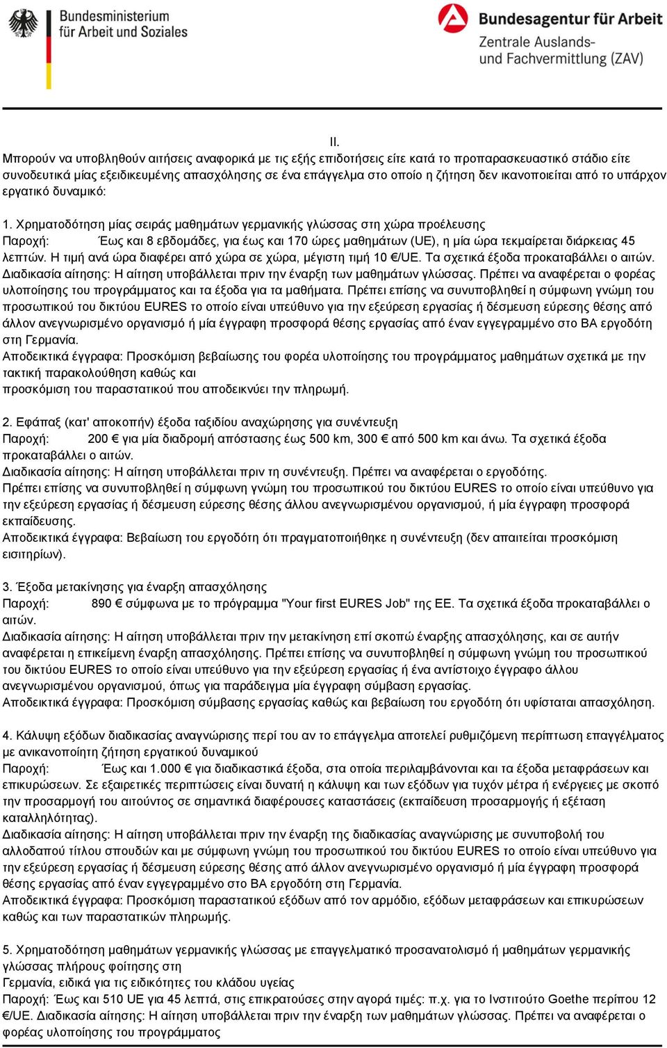 Χρηματοδότηση μίας σειράς μαθημάτων γερμανικής γλώσσας στη χώρα προέλευσης Παροχή: Έως και 8 εβδομάδες, για έως και 170 ώρες μαθημάτων (UE), η μία ώρα τεκμαίρεται διάρκειας 45 λεπτών.