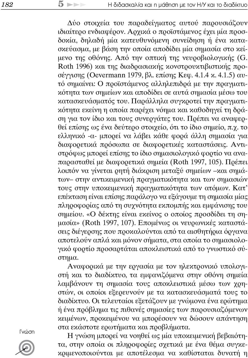 Roth 1996) και της διαδρασιακής κονστρουκτιβιστικής προσέγγισης (Oevermann 1979, βλ. επίσης Κεφ. 4.1.4 κ. 4.1.5) αυτ σηµαίνει: Ο προϊστάµενος αλληλεπιδρά µε την πραγµατικ τητα των σηµείων και αποδίδει σε αυτά σηµασία µέσω του κατασκευάσµατ ς του.