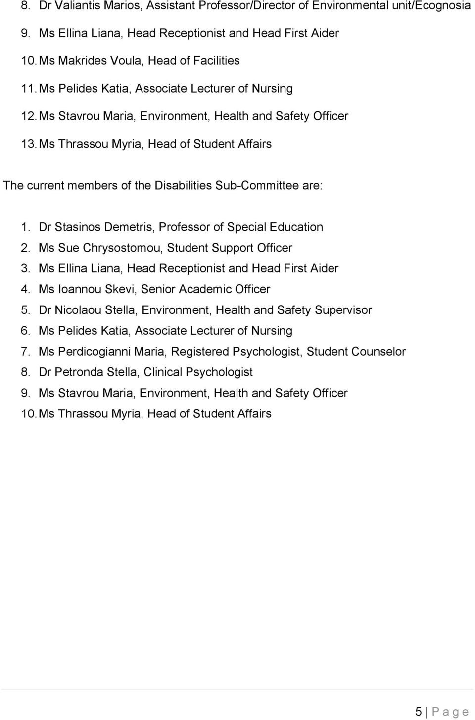 Ms Thrassou Myria, Head of Student Affairs The current members of the Disabilities Sub-Committee are: 1. Dr Stasinos Demetris, Professor of Special Education 2.