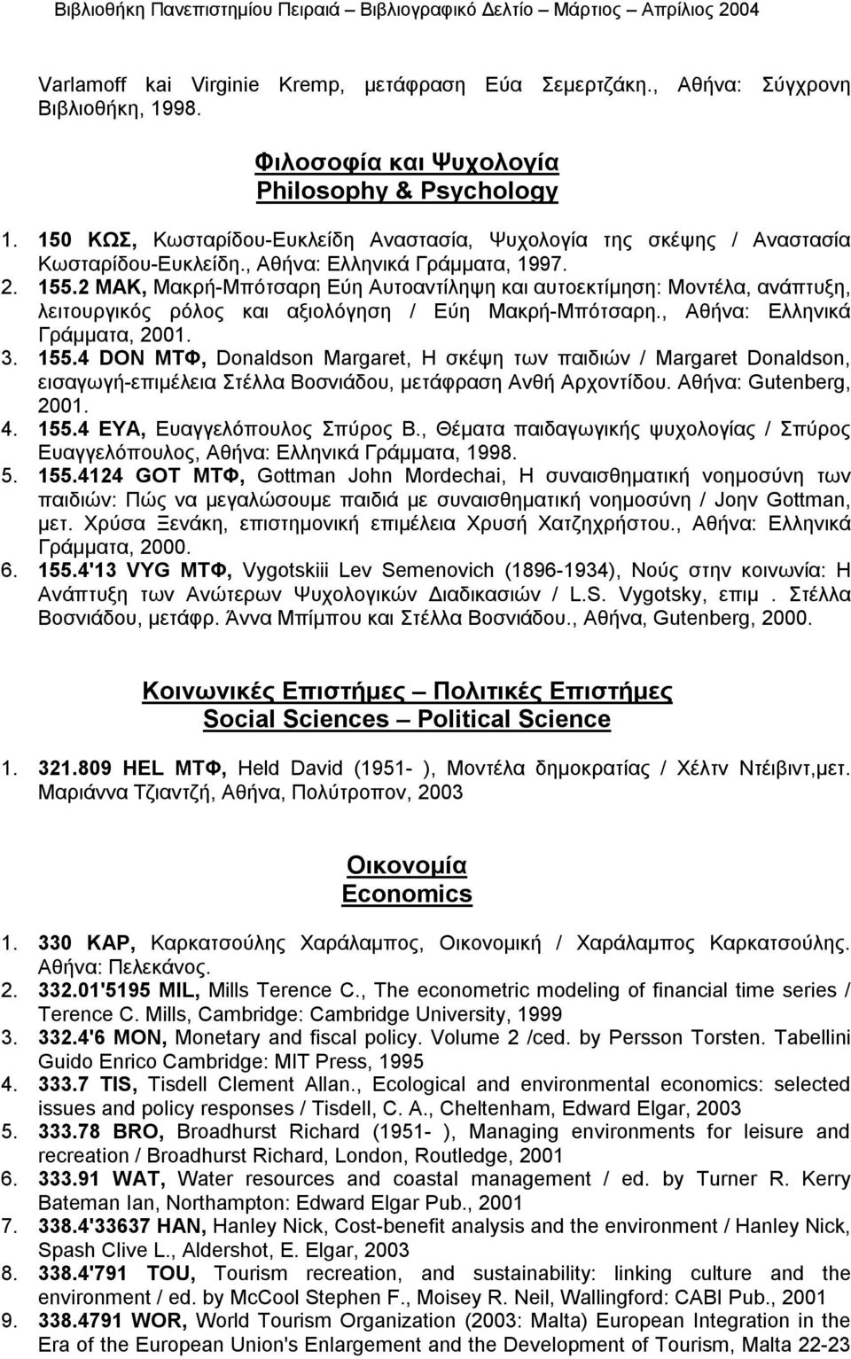 2 ΜΑΚ, Μακρή-Μπότσαρη Εύη Αυτοαντίληψη και αυτοεκτίμηση: Μοντέλα, ανάπτυξη, λειτουργικός ρόλος και αξιολόγηση / Εύη Μακρή-Μπότσαρη., Αθήνα: Ελληνικά Γράμματα, 2001. 3. 155.