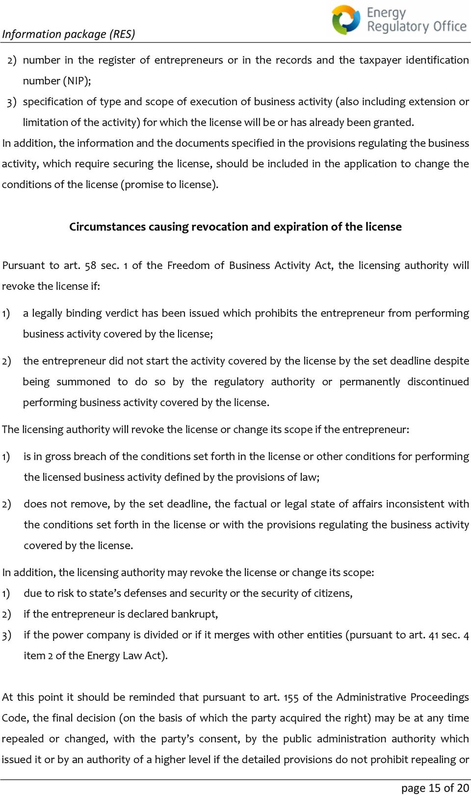 In addition, the information and the documents specified in the provisions regulating the business activity, which require securing the license, should be included in the application to change the