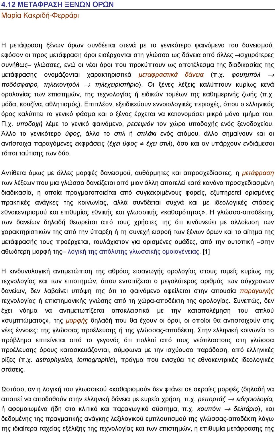 Οι ξένες λέξεις καλύπτουν κυρίως κενά ορολογίας των επιστηµών, της τεχνολογίας ή ειδικών τοµέων της καθηµερινής ζωής (π.χ. µόδα, κουζίνα, αθλητισµός).