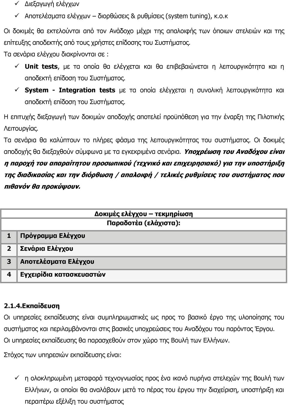 System - Ιntegration tests με τα οποία ελέγχεται η συνολική λειτουργικότητα και αποδεκτή επίδοση του Συστήματος.