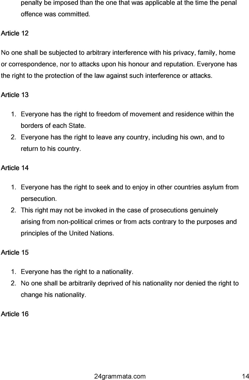 Everyone has the right to the protection of the law against such interference or attacks. Article 13 1. Everyone has the right to freedom of movement and residence within the borders of each State. 2.
