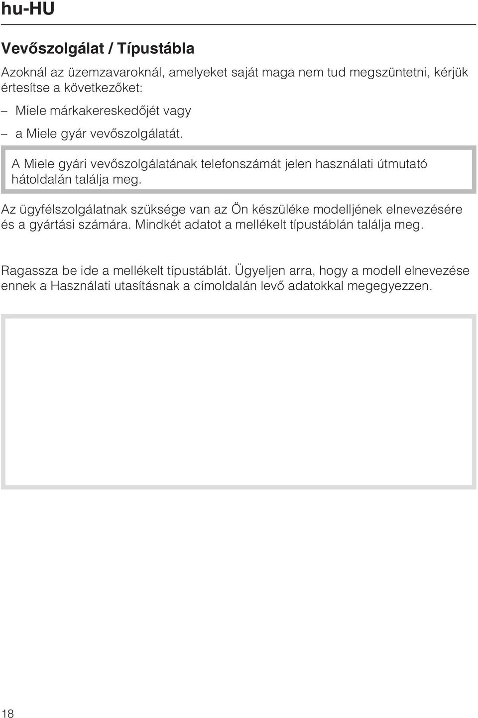 Az ügyfélszolgálatnak szüksége van az Ön készüléke modelljének elnevezésére és a gyártási számára. Mindkét adatot a mellékelt típustáblán találja meg.