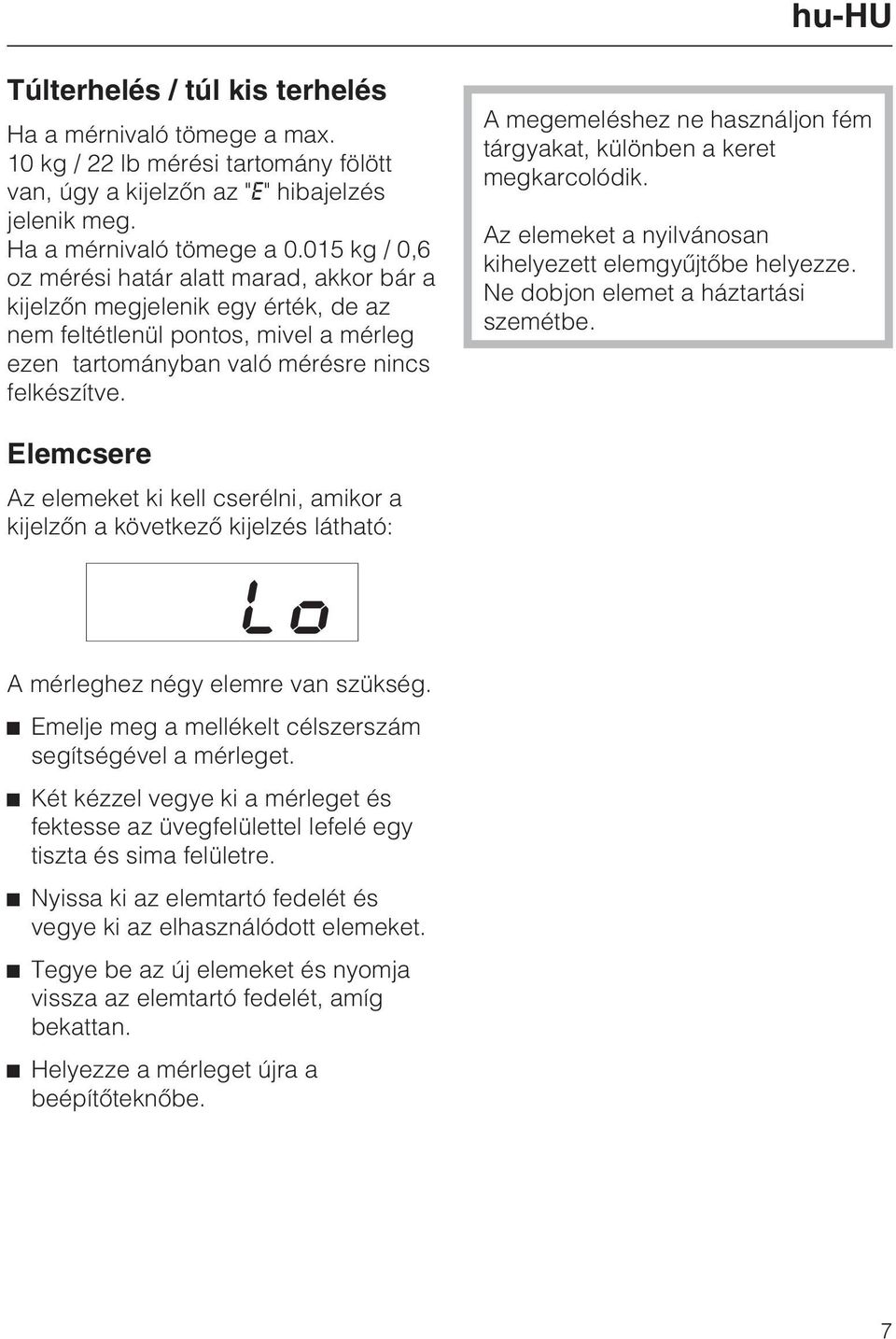 A megemeléshez ne használjon fém tárgyakat, különben a keret megkarcolódik. Az elemeket a nyilvánosan kihelyezett elemgyûjtõbe helyezze. Ne dobjon elemet a háztartási szemétbe.