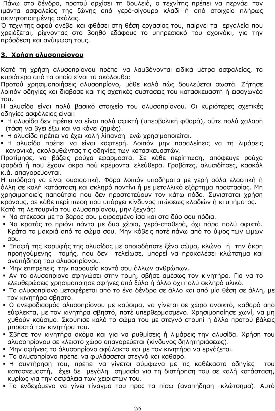 Χρήση αλυσοπρίονου Κατά τη χρήση αλυσοπρίονου πρέπει να λαµβάνονται ειδικά µέτρα ασφαλείας, τα κυριότερα από τα οποία είναι τα ακόλουθα: Προτού χρησιµοποιήσεις αλυσοπρίονο, µάθε καλά πώς δουλεύεται