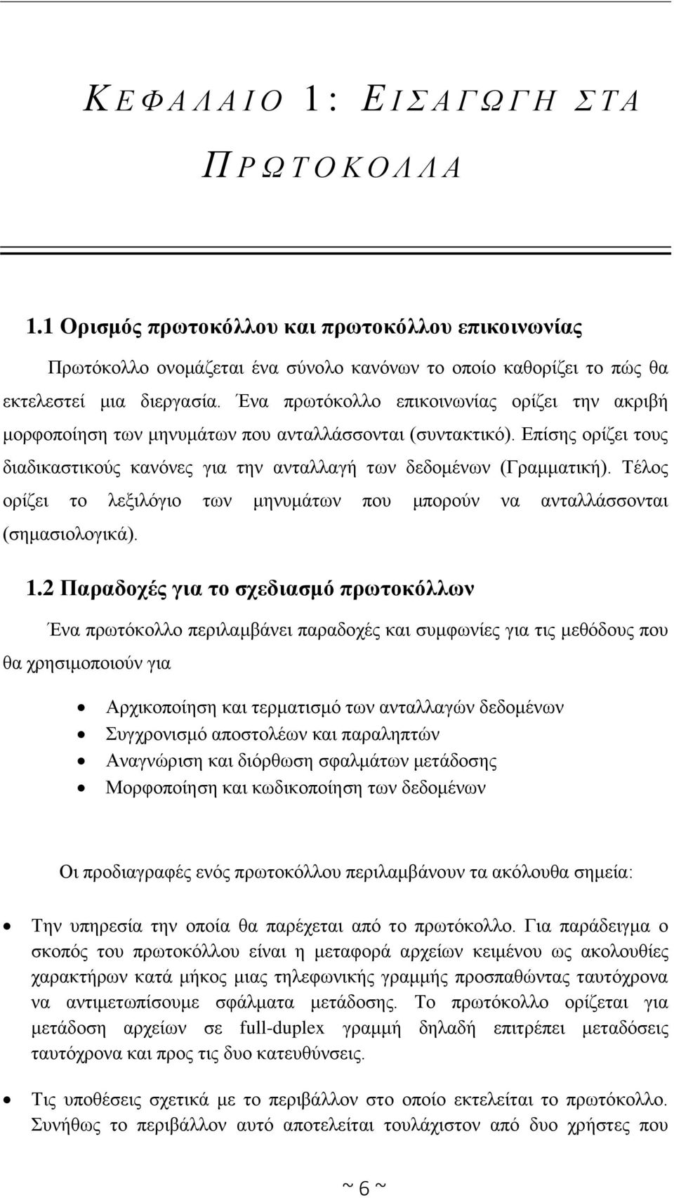 Ένα πρωτόκολλο επικοινωνίας ορίζει την ακριβή μορφοποίηση των μηνυμάτων που ανταλλάσσονται (συντακτικό). Επίσης ορίζει τους διαδικαστικούς κανόνες για την ανταλλαγή των δεδομένων (Γραμματική).