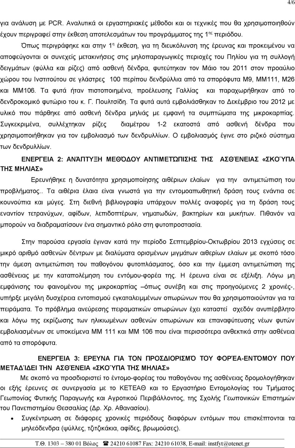 και ρίζες) από ασθενή δένδρα, φυτεύτηκαν τον Μάιο του 2011 στον προαύλιο χώρου του Ινστιτούτου σε γλάστρες 100 περίπου δενδρύλλια από τα σπορόφυτα Μ9, ΜΜ111, Μ26 και ΜΜ106.