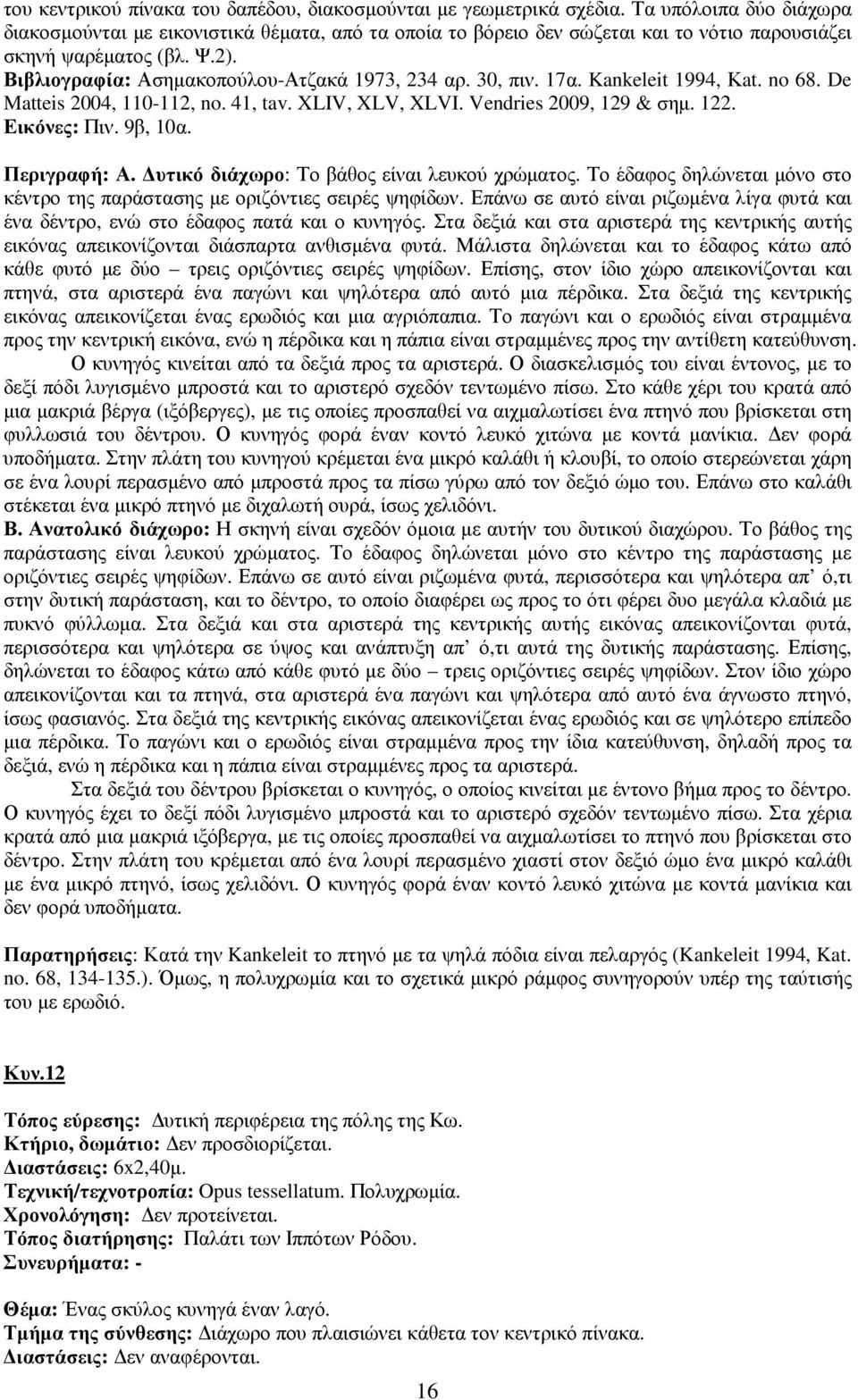 30, πιν. 17α. Kankeleit 1994, Κat. no 68. De Matteis 2004, 110-112, no. 41, tav. XLIV, XLV, XLVI. Vendries 2009, 129 & σηµ. 122. Εικόνες: Πιν. 9β, 10α. Περιγραφή: Α.