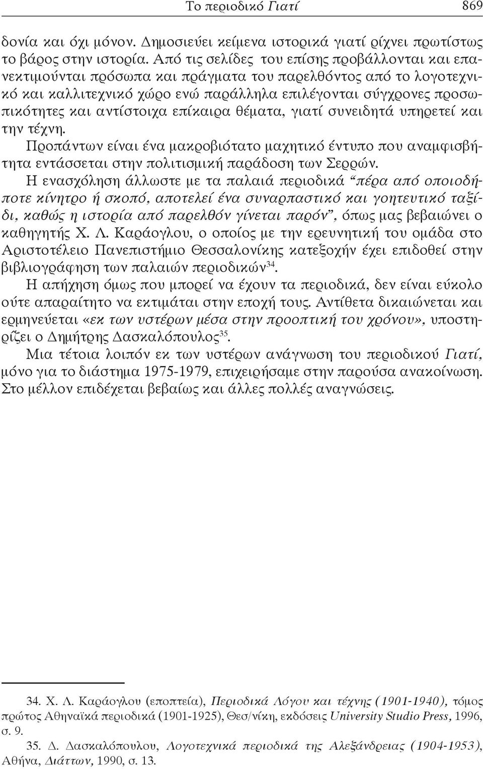 αντίστοιχα επίκαιρα θέματα, γιατί συνειδητά υπηρετεί και την τέχνη. Προπάντων είναι ένα μακροβιότατο μαχητικό έντυπο που αναμφισβήτητα εντάσσεται στην πολιτισμική παράδοση των Σερρών.