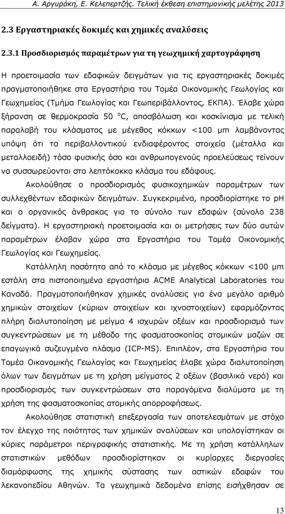 Έλαβε χώρα ξήρανση σε θερμοκρασία 50 o C, αποσβόλωση και κοσκίνισμα με τελική παραλαβή του κλάσματος με μέγεθος κόκκων <100 μm λαμβάνοντας υπόψη ότι τα περιβαλλοντικού ενδιαφέροντος στοιχεία (μέταλλα