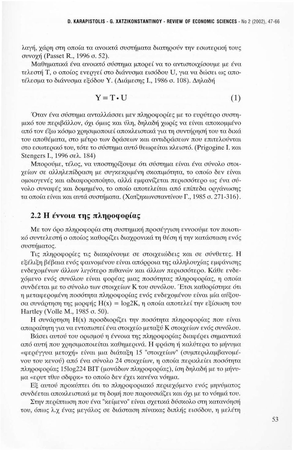 Δηλαδή Y=T U (1) Όταν ένα σύστημα ανταλλάσσει μεν πληροφορίες με το ευρύτερο συστημικό του περιβάλλον, όχι όμως και ύλη, δηλαδή χωρίς να είναι αποκομμένο από τον έξω κόσμο χρησιμοποιεί αποκλειστικά