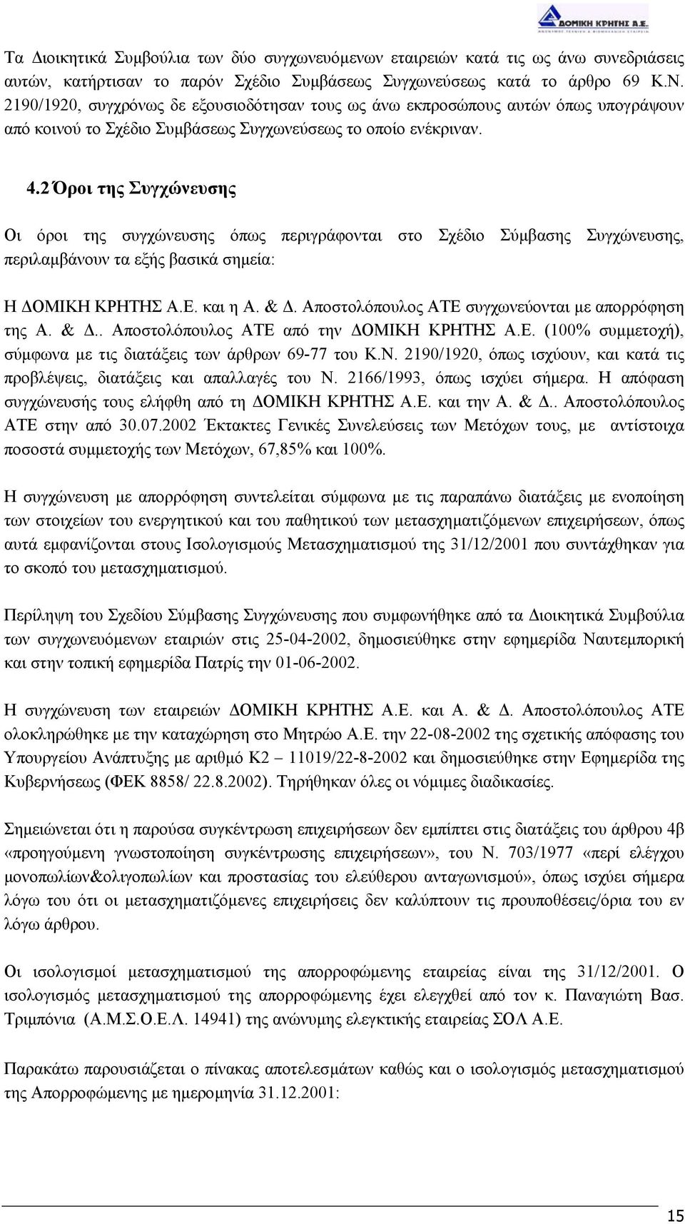 2 Όροι της Συγχώνευσης Οι όροι της συγχώνευσης όπως περιγράφονται στο Σχέδιο Σύµβασης Συγχώνευσης, περιλαµβάνουν τα εξής βασικά σηµεία: Η ΟΜΙΚΗ ΚΡΗΤΗΣ Α.Ε. και η Α. &.