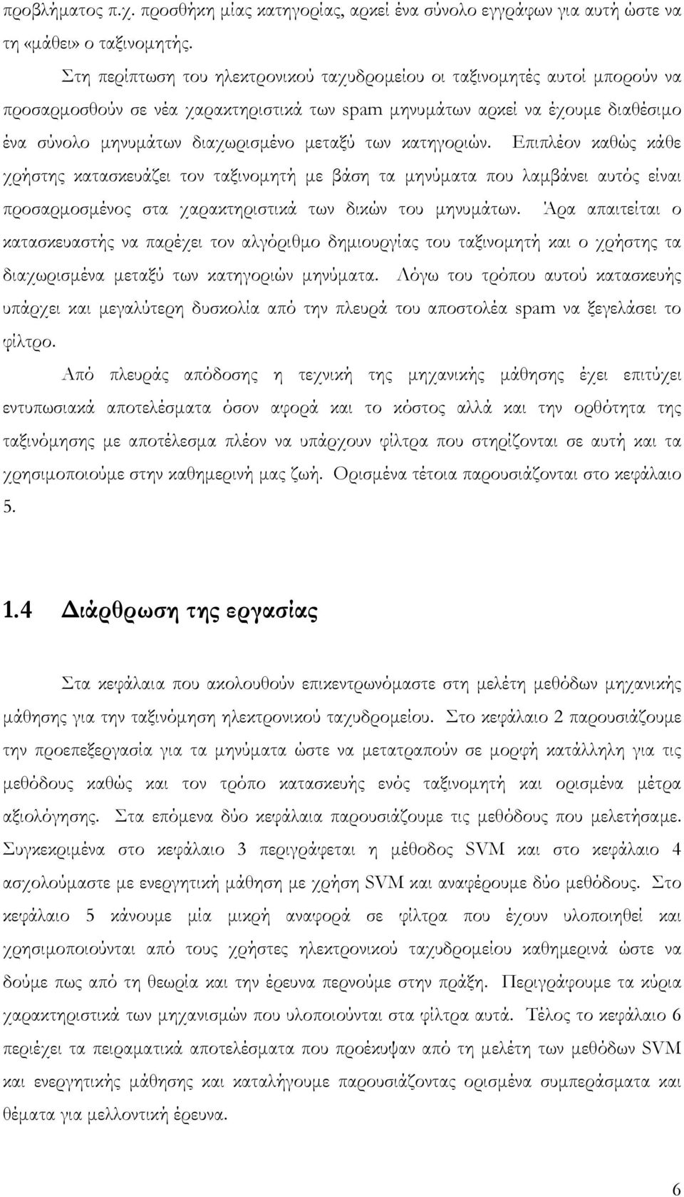 των κατηγοριών. Επιπλέον καθώς κάθε χρήστης κατασκευάζει τον ταξινοµητή µε βάση τα µηνύµατα που λαµβάνει αυτός είναι προσαρµοσµένος στα χαρακτηριστικά των δικών του µηνυµάτων.