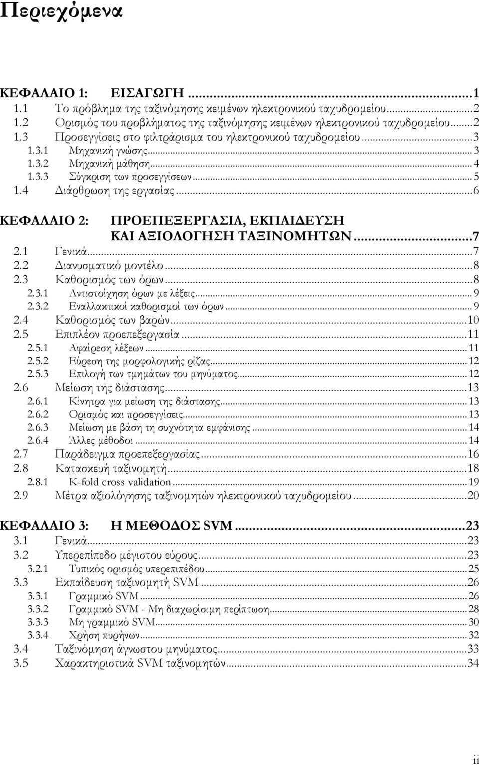 1 Γενικά...7 2.2 ιανυσµατικό µοντέλο...8 2.3 Καθορισµός των όρων...8 2.3.1 Αντιστοίχηση όρων µε λέξεις...9 2.3.2 Εναλλακτικοί καθορισµοί των όρων...9 2.4 Καθορισµός των βαρών...10 2.