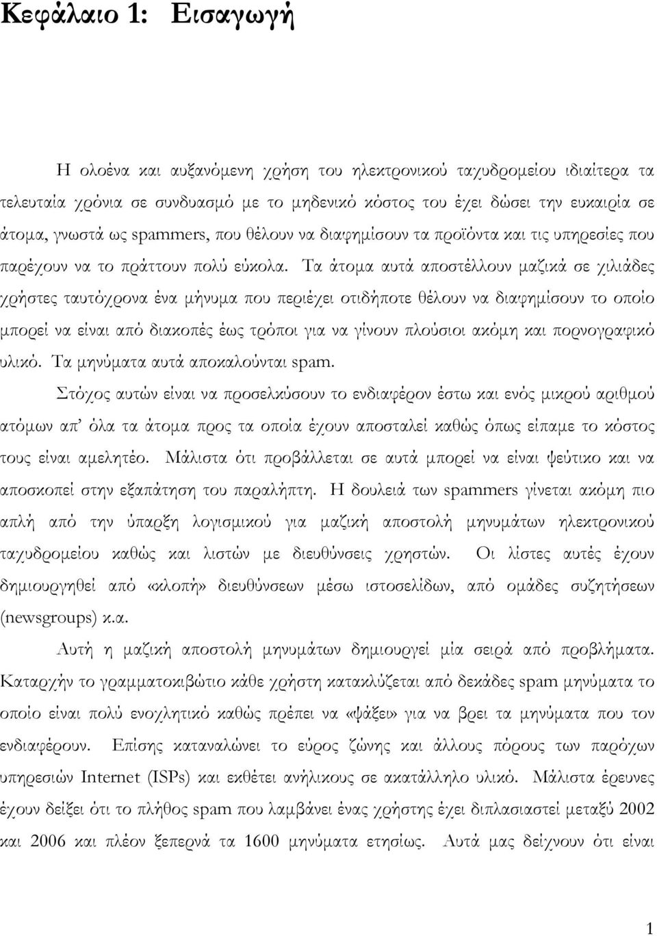 Τα άτοµα αυτά αποστέλλουν µαζικά σε χιλιάδες χρήστες ταυτόχρονα ένα µήνυµα που περιέχει οτιδήποτε θέλουν να διαφηµίσουν το οποίο µπορεί να είναι από διακοπές έως τρόποι για να γίνουν πλούσιοι ακόµη