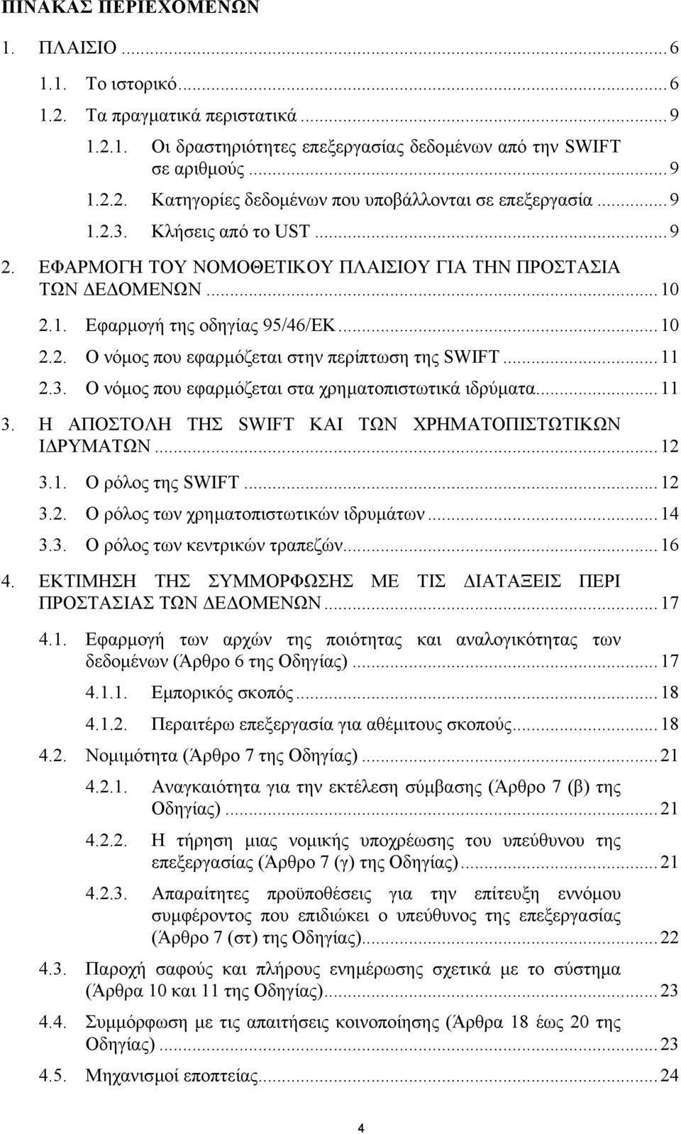 ..11 2.3. Ο νόµος που εφαρµόζεται στα χρηµατοπιστωτικά ιδρύµατα...11 3. Η ΑΠΟΣΤΟΛΗ ΤΗΣ SWIFT ΚΑΙ ΤΩΝ ΧΡΗΜΑΤΟΠΙΣΤΩΤΙΚΩΝ Ι ΡΥΜΑΤΩΝ...12 3.1. Ο ρόλος της SWIFT...12 3.2. Ο ρόλος των χρηµατοπιστωτικών ιδρυµάτων.