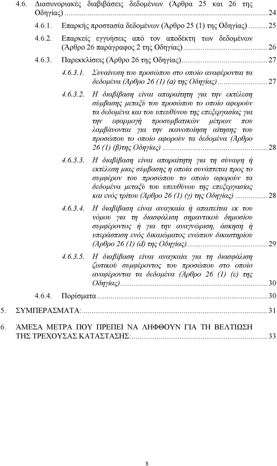 την εκτέλεση σύµβασης µεταξύ του προσώπου το οποίο αφορούν τα δεδοµένα και του υπευθύνου της επεξεργασίας για την εφαρµογή προσυµβατικών µέτρων που λαµβάνονται για την ικανοποίηση αίτησης του