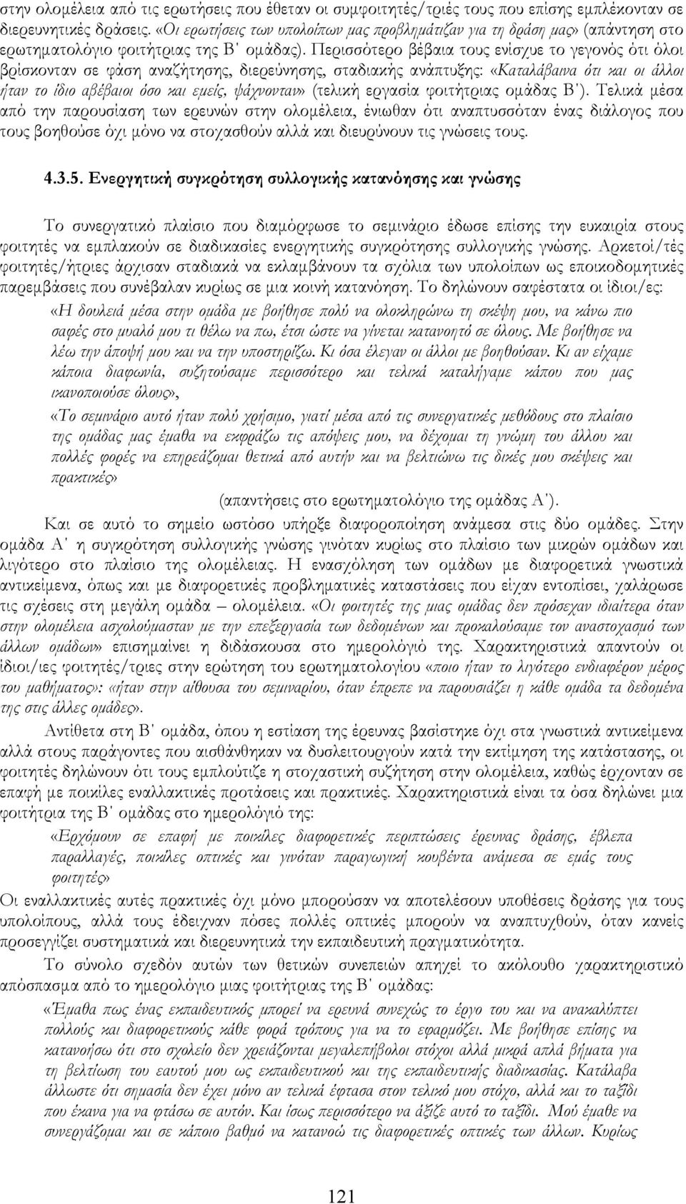 Περισσότερο βέβαια τους ενίσχυε το γεγονός ότι όλοι βρίσκονταν σε φάση αναζήτησης, διερεύνησης, σταδιακής ανάπτυξης: «Καταλάβαινα ότι και οι άλλοι ήταν το ίδιο αβέβαιοι όσο και εμείς, ψάχνονταν»