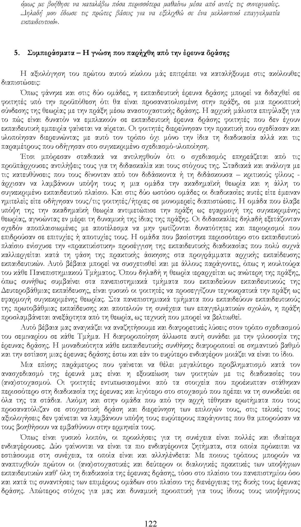 έρευνα δράσης μπορεί να διδαχθεί σε φοιτητές υπό την προϋπόθεση ότι θα είναι προσανατολισμένη στην πράξη, σε μια προοπτική σύνδεσης της θεωρίας με την πράξη μέσω αναστοχαστικής δράσης.