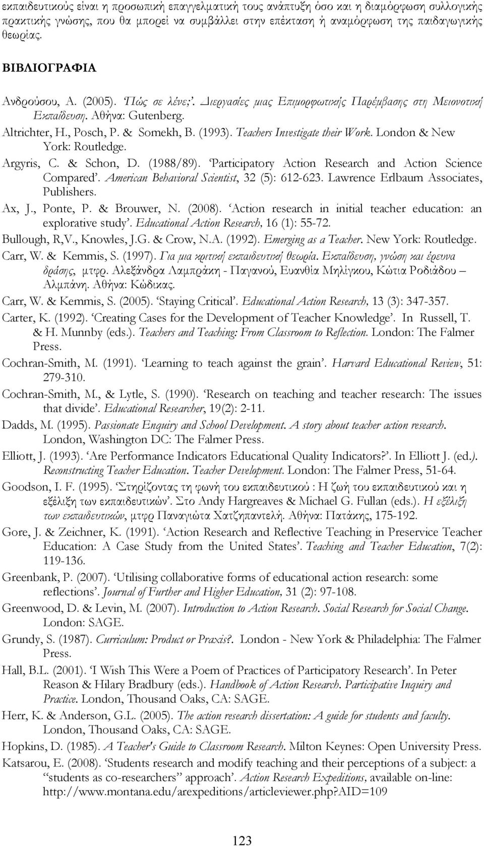 Teachers Investigate their Work. London & New York: Routledge. Argyris, C. & Schon, D. (1988/89). Participatory Action Research and Action Science Compared.