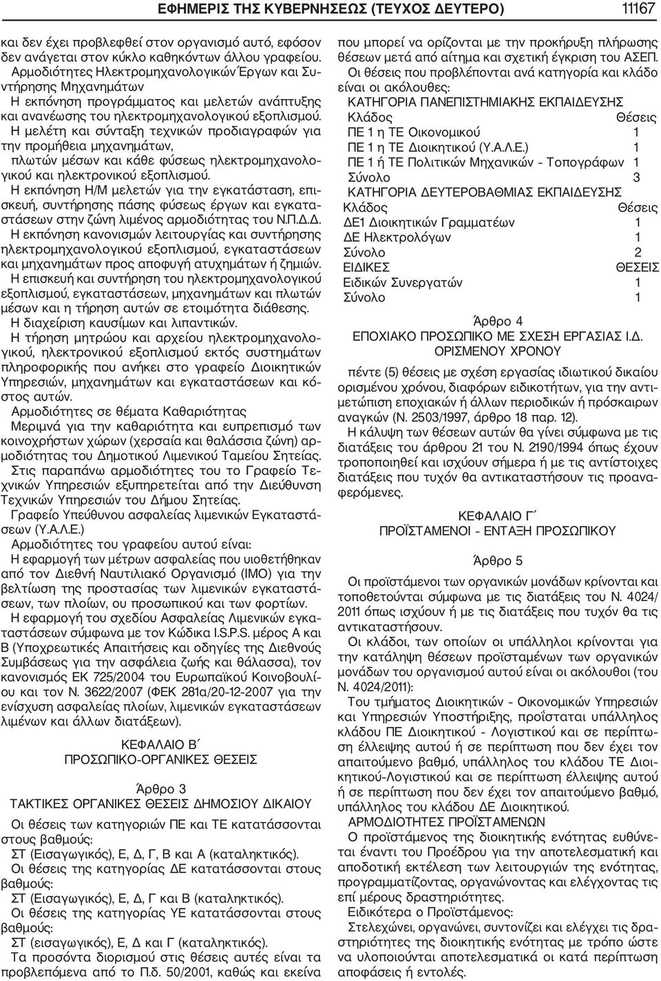 Η μελέτη και σύνταξη τεχνικών προδιαγραφών για την προμήθεια μηχανημάτων, πλωτών μέσων και κάθε φύσεως ηλεκτρομηχανολο γικού και ηλεκτρονικού εξοπλισμού.