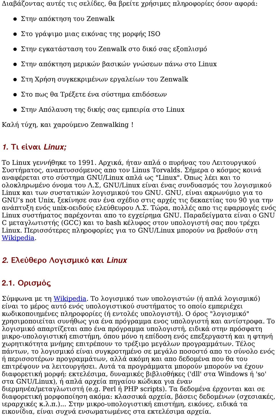 χαρούμενο Zenwalking! 1. Τι είναι Linux; Το Linux γεννήθηκε το 1991. Αρχικά, ήταν απλά ο πυρήνας του Λειτουργικού Συστήματος, αναπτυσσόμενος απο τον Linus Torvalds.