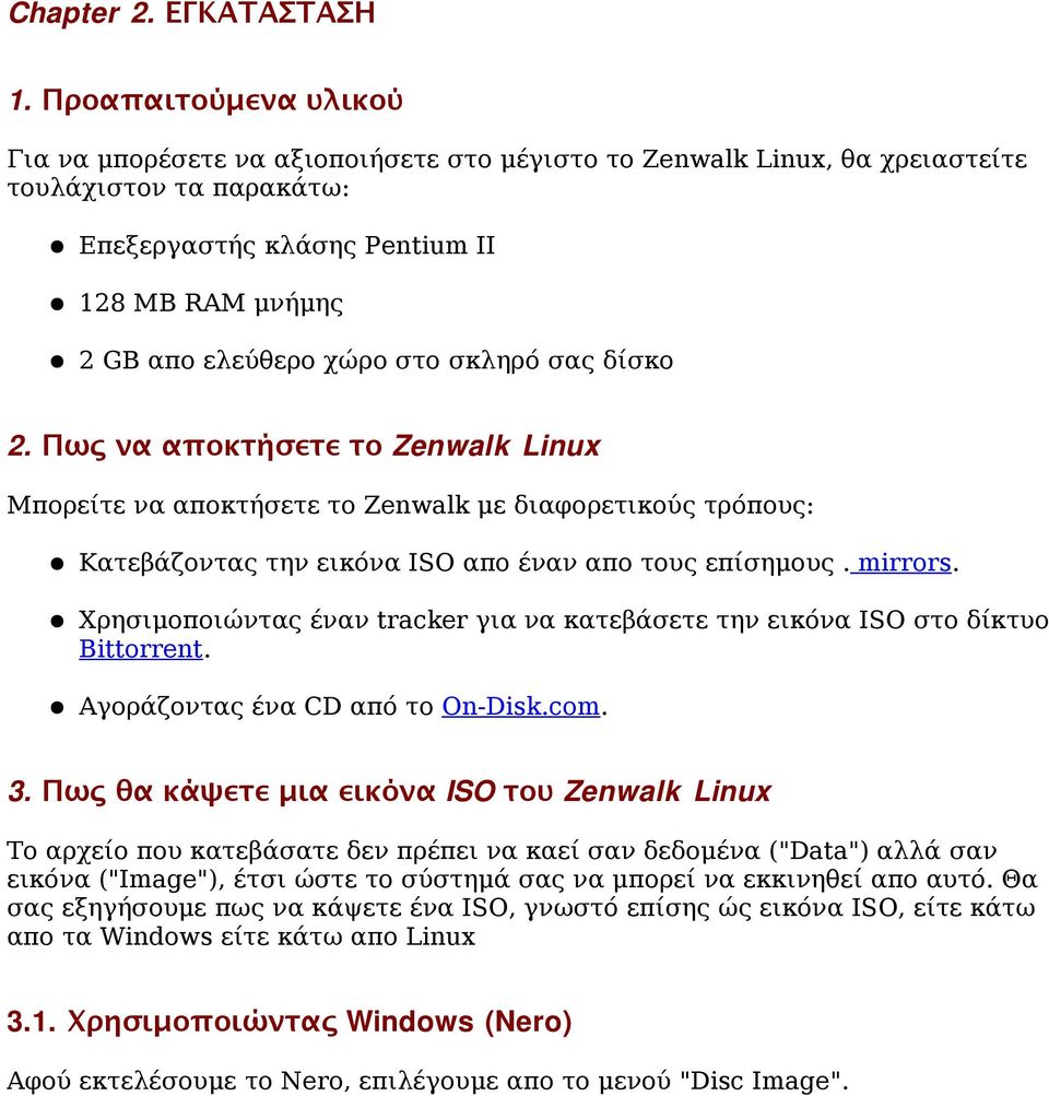 στο σκληρό σας δίσκο 2. Πως να αποκτήσετε το Zenwalk Linux Μπορείτε να αποκτήσετε το Zenwalk με διαφορετικούς τρόπους: Κατεβάζοντας την εικόνα ISO απο έναν απο τους επίσημους. mirrors.