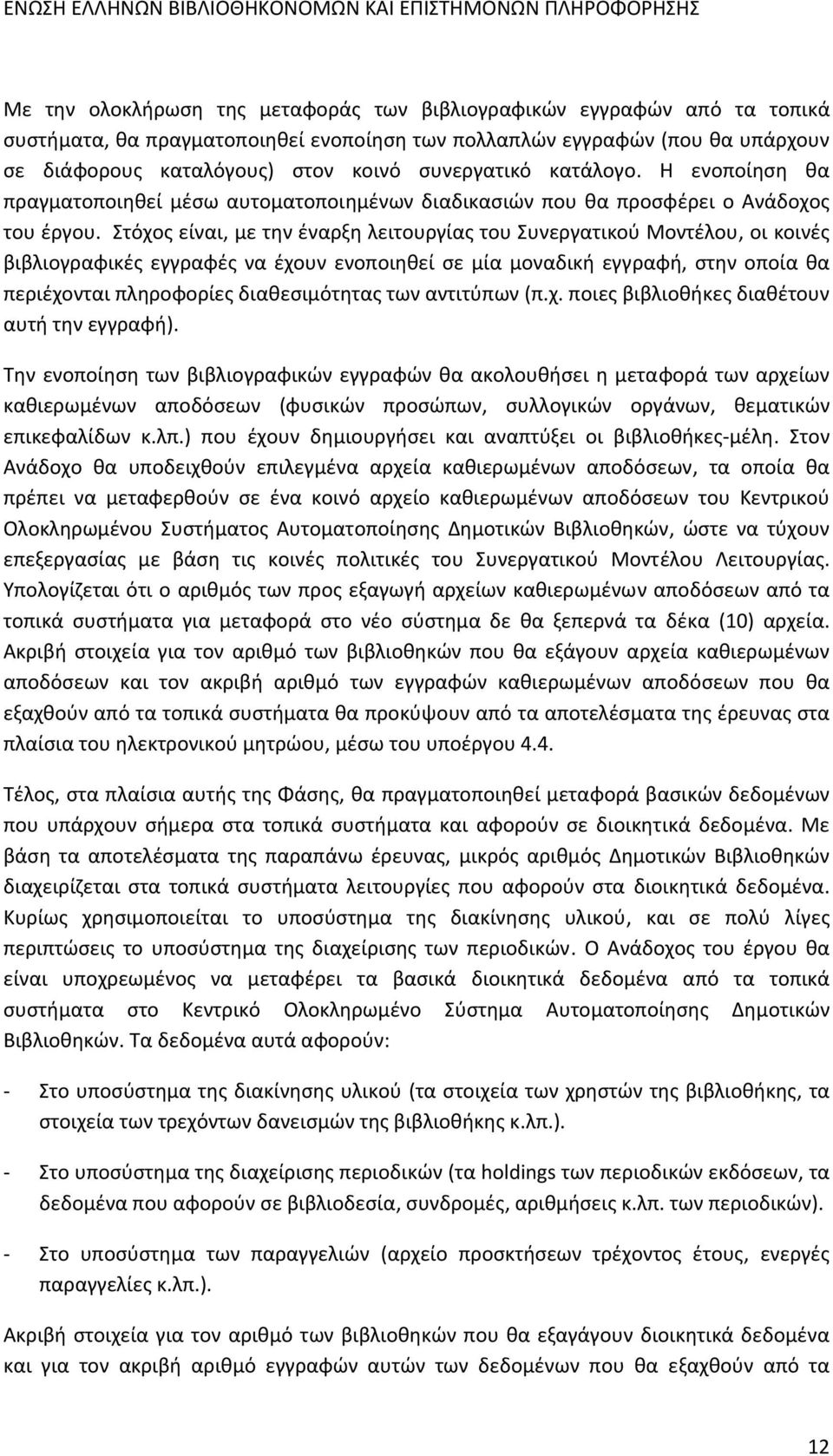 Στόχος είναι, με την έναρξη λειτουργίας του Συνεργατικού Μοντέλου, οι κοινές βιβλιογραφικές εγγραφές να έχουν ενοποιηθεί σε μία μοναδική εγγραφή, στην οποία θα περιέχονται πληροφορίες διαθεσιμότητας