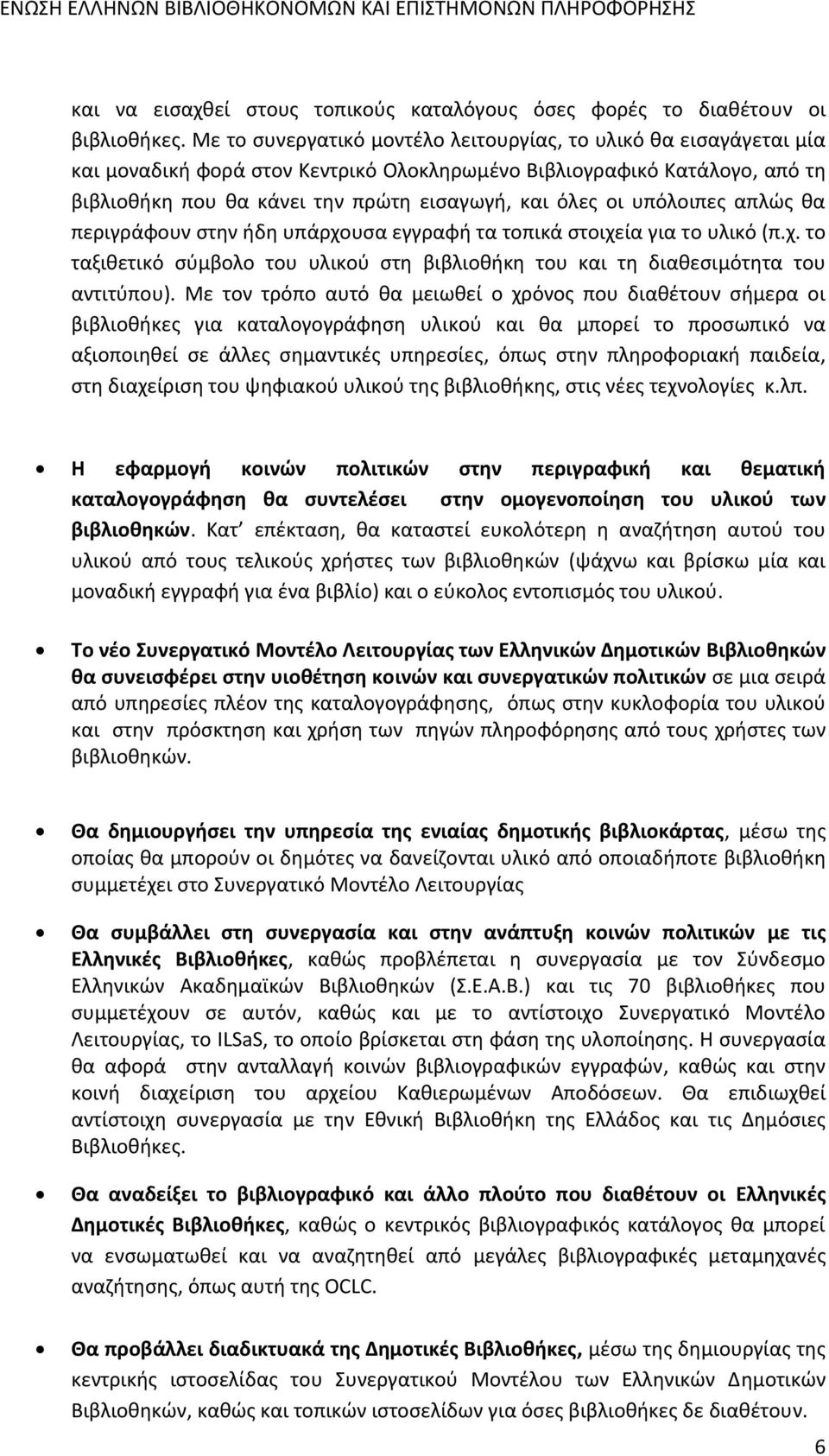 υπόλοιπες απλώς θα περιγράφουν στην ήδη υπάρχουσα εγγραφή τα τοπικά στοιχεία για το υλικό (π.χ. το ταξιθετικό σύμβολο του υλικού στη βιβλιοθήκη του και τη διαθεσιμότητα του αντιτύπου).